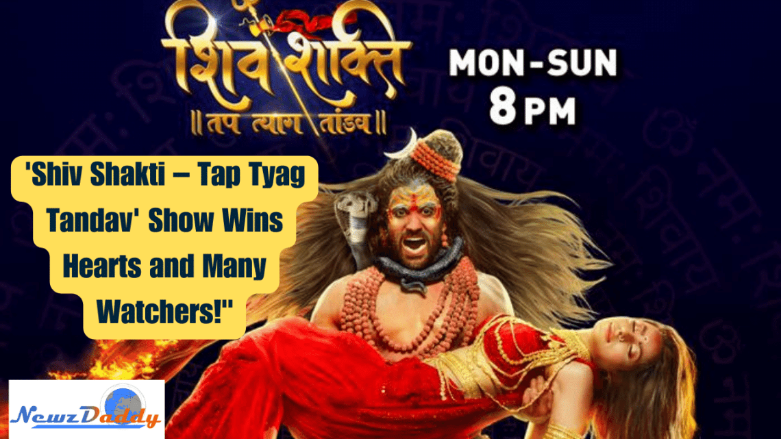 : 'Shiv Shakti – Tap Tyag Tandav' Show Wins Hearts and Many Watchers!"