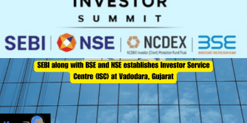 SEBI along with BSE and NSE establishes Investor Service Centre (ISC) at Vadodara, Gujarat
