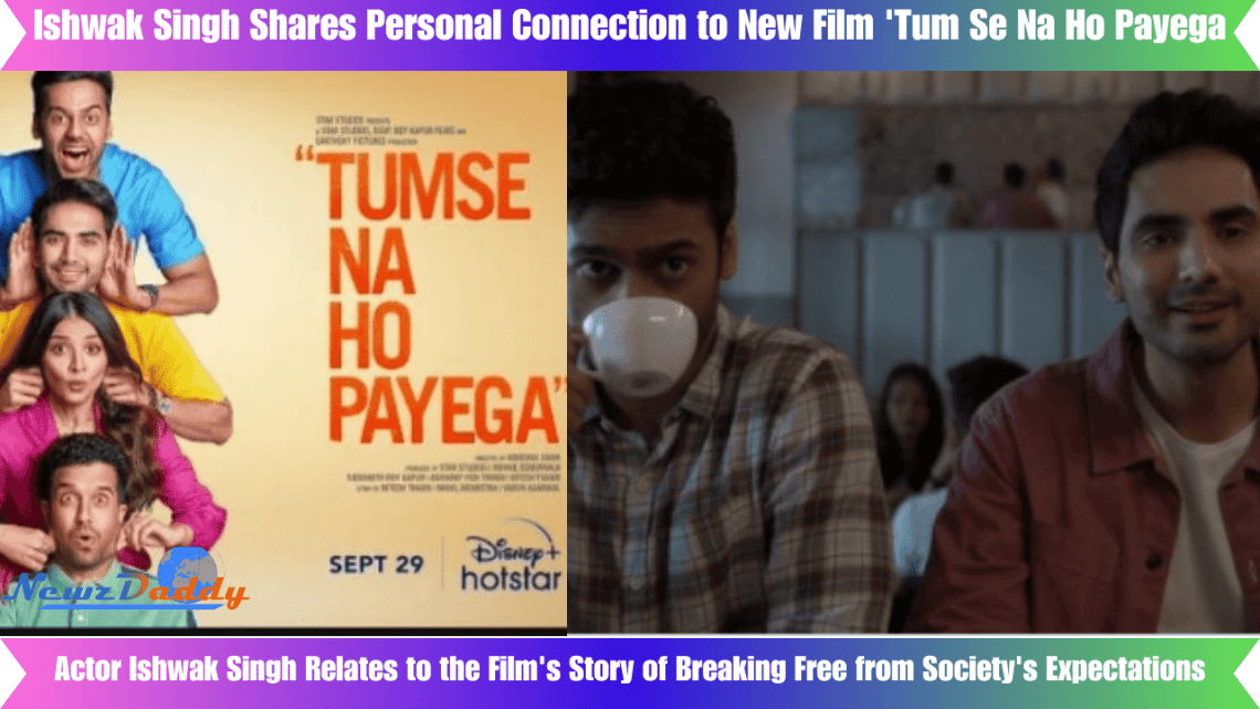 Ishwak Singh Shares Personal Connection to New Film 'Tum Se Na Ho Payega