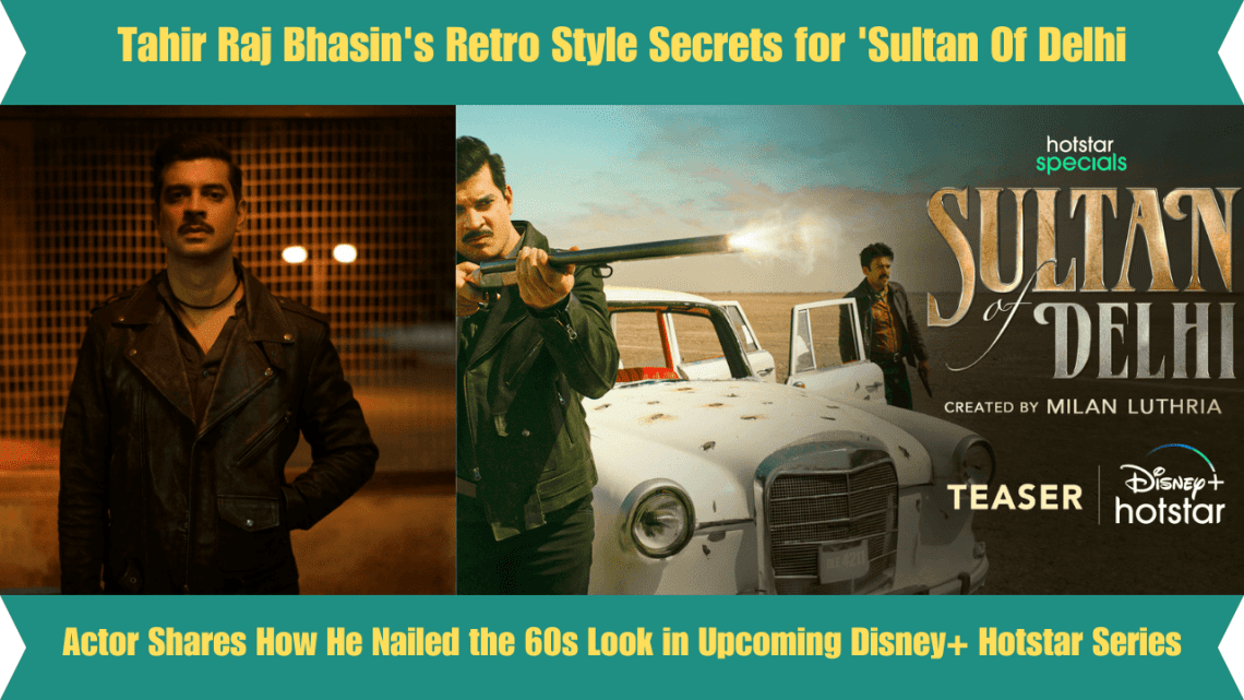 Tahir Raj Bhasin's Retro Style Secrets for 'Sultan Of Delhi