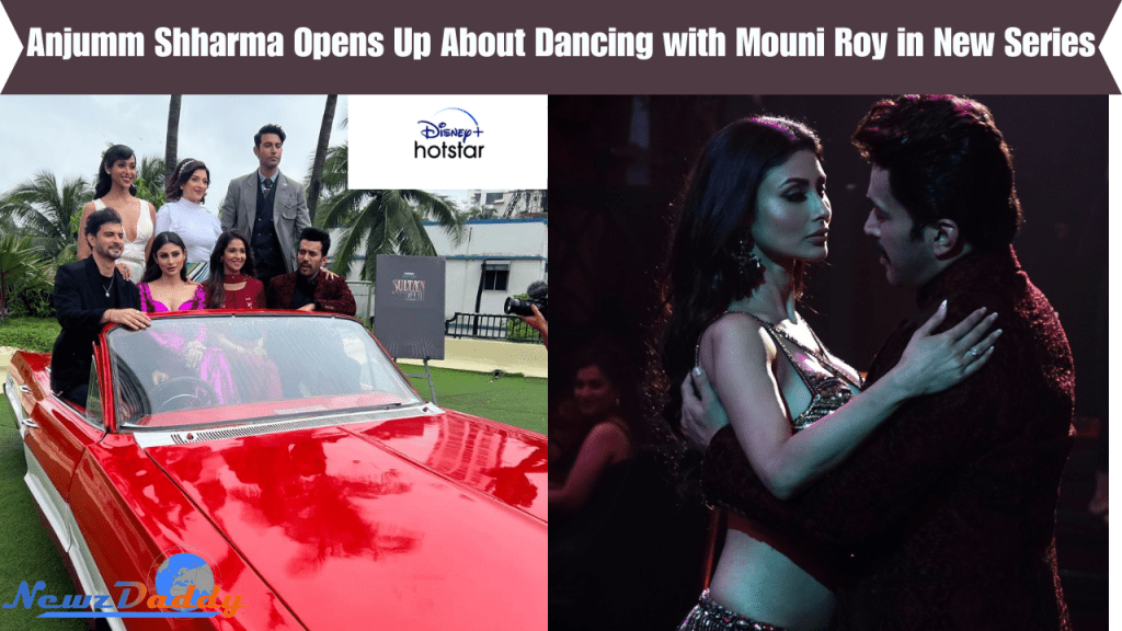 Anjumm Shharma Opens Up About Dancing with Mouni Roy in New Series