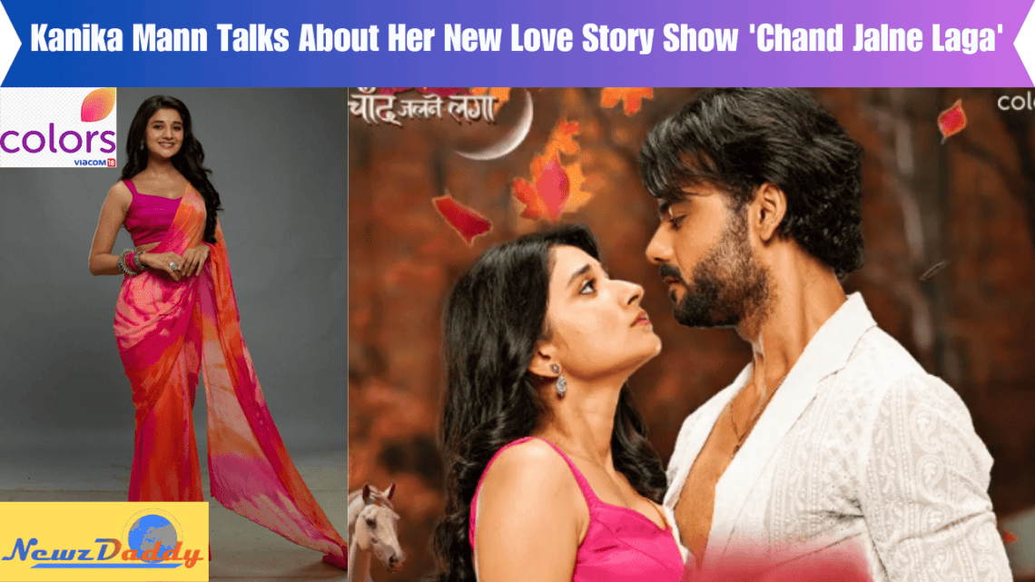 Kanika Mann Talks About Her New Love Story Show 'Chand Jalne Laga