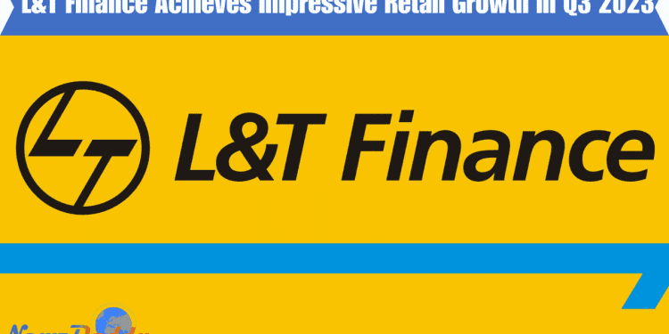 L&T Finance Achieves Impressive Retail Growth in Q3 2023