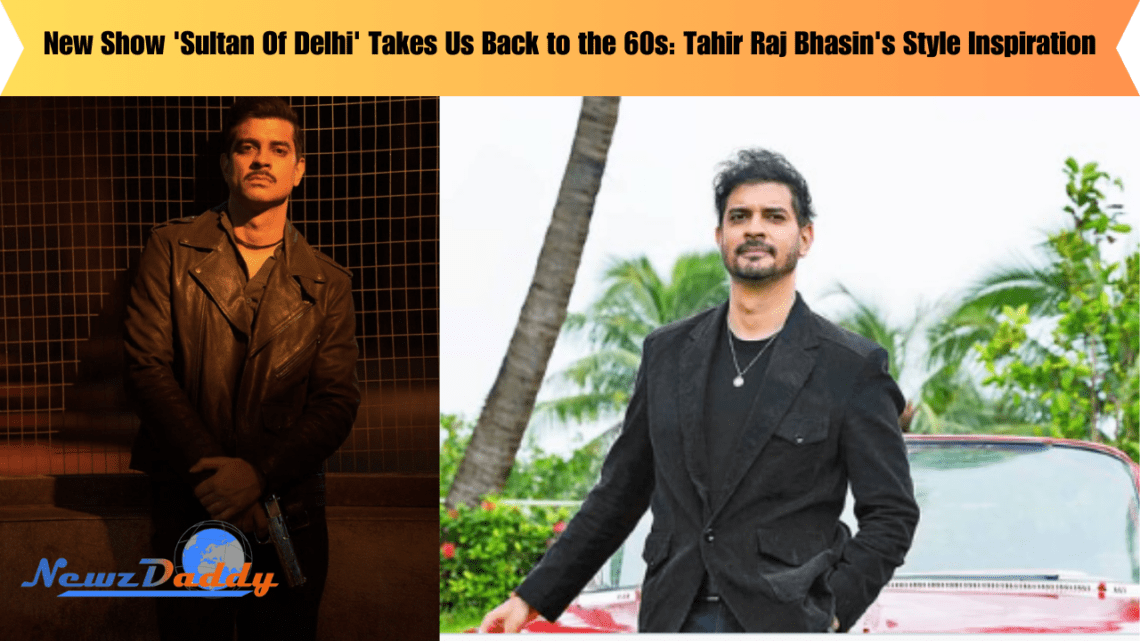 New Show 'Sultan Of Delhi' Takes Us Back to the 60s: Tahir Raj Bhasin's Style Inspiration