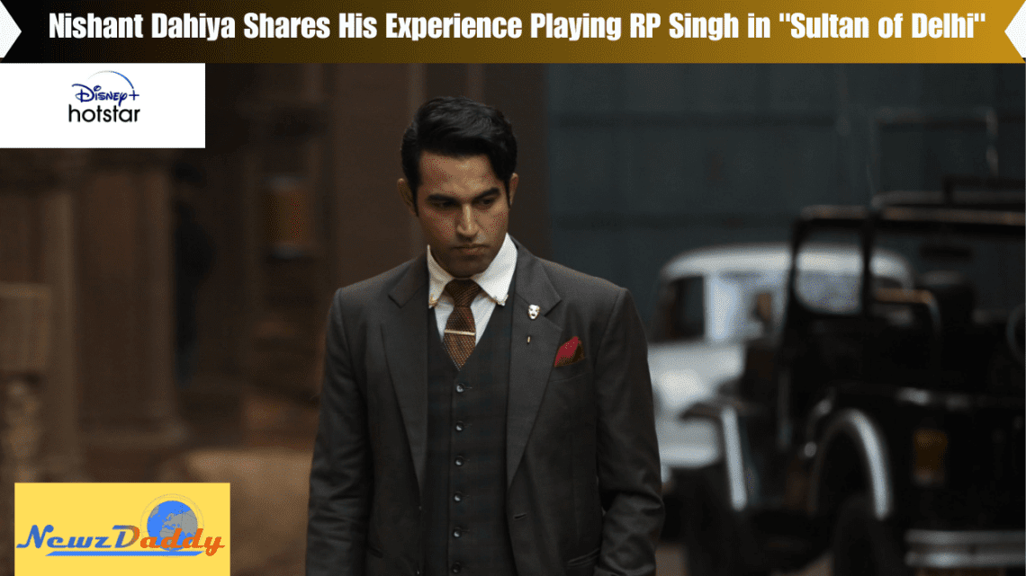 Nishant Dahiya Shares His Experience Playing RP Singh in "Sultan of Delhi"