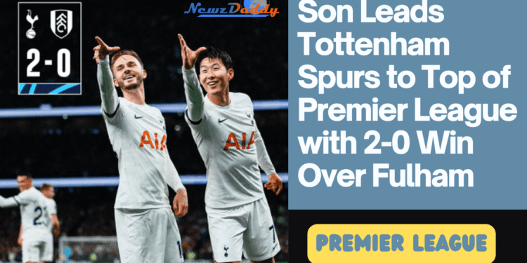 Son Leads Spurs to Top of Premier League with 2-0 Win Over Fulham