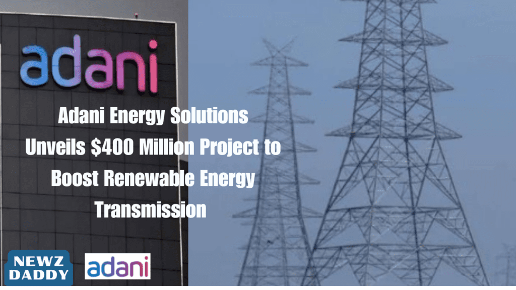 Adani Energy Solutions Unveils $400 Million Project to Boost Renewable Energy Transmission