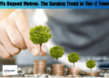 ETFs Beyond Metros: The Surging Trend in Tier-2 Towns