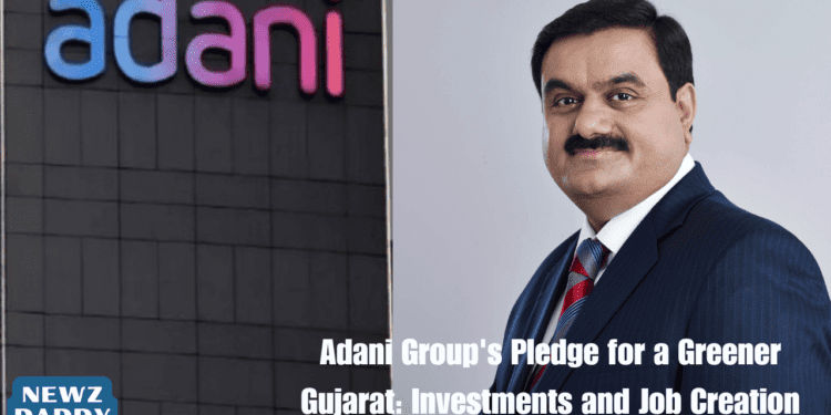 Adani Group's Pledge for a Greener Gujarat: Investments and Job Creation