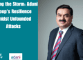 Battling the Storm: Adani Group's Resilience Amidst Unfounded Attacks Subtitle 1: A Year of Unprecedented Challenges