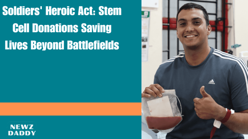 Soldiers' Heroic Act: Stem Cell Donations Saving Lives Beyond Battlefields