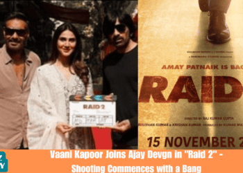 Vaani Kapoor Joins Ajay Devgn in "Raid 2" - Shooting Commences with a Bang