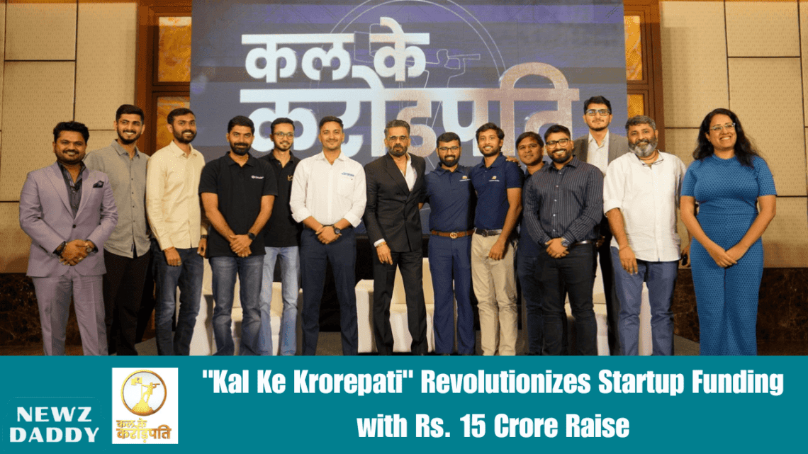 "Kal Ke Krorepati" Revolutionizes Startup Funding with Rs. 15 Crore Raise