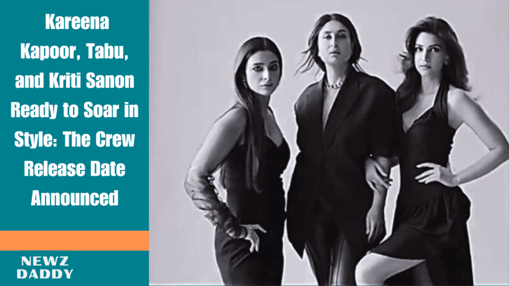 Kareena-Kapoor-Tabu-and-Kriti-Sanon-Ready-to-Soar-in-Style-The-Crew-Release-Date-Announced.