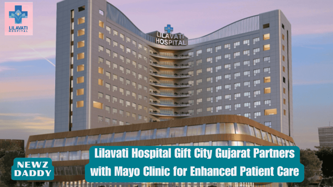 Lilavati Hospital Gift City Gujarat Partners with Mayo Clinic for Enhanced Patient Care.