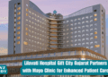Lilavati Hospital Gift City Gujarat Partners with Mayo Clinic for Enhanced Patient Care.