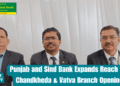Punjab and Sind Bank Expands Reach with Chandkheda & Vatva Branch Openings