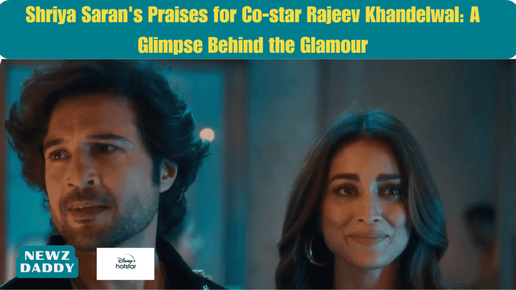 Shriya Saran's Praises for Co-star Rajeev Khandelwal A Glimpse Behind the Glamour