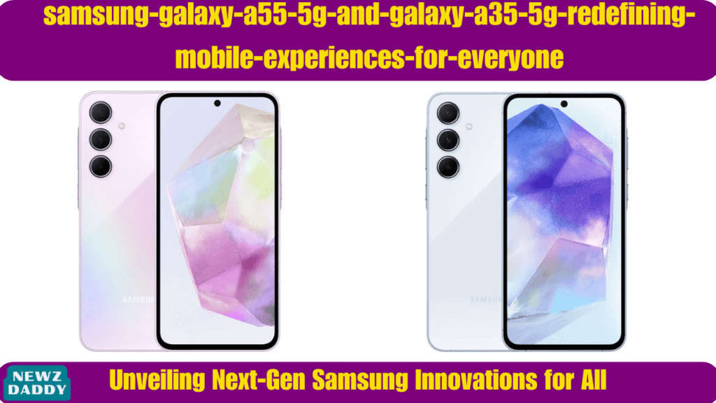 samsung-galaxy-a55-5g-and-galaxy-a35-5g-redefining-mobile-experiences-for-everyone.