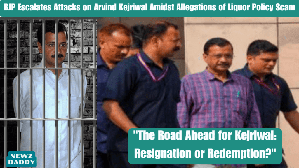 BJP Escalates Attacks on Arvind Kejriwal Amidst Allegations of Liquor Policy Scam