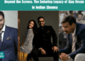Beyond the Screen The Enduring Legacy of Ajay Devgn in Indian Cinema.
