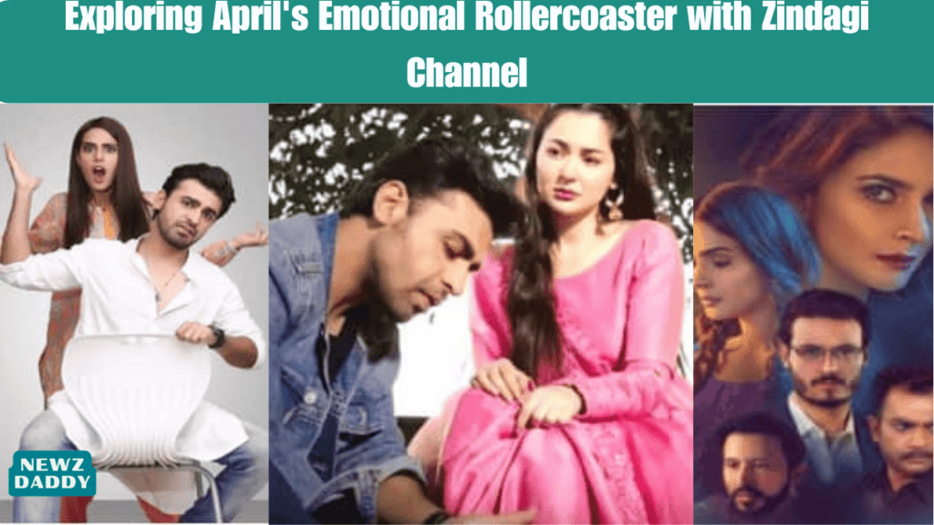 Exploring April's Emotional Rollercoaster with Zindagi Channel