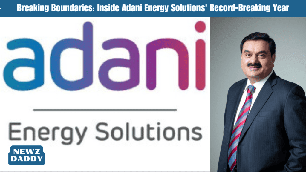 Breaking Boundaries: Inside Adani Energy Solutions' Record-Breaking Year