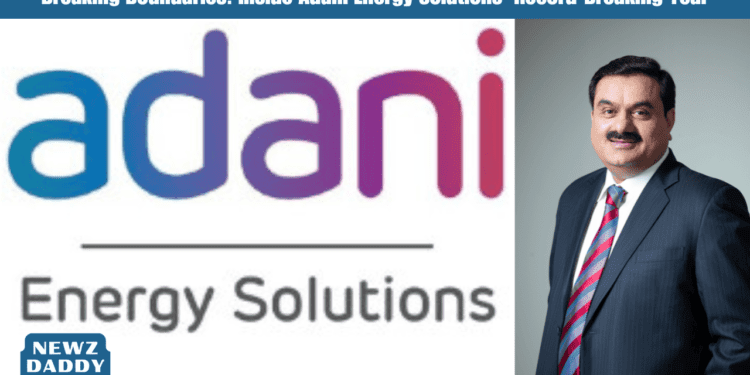 Breaking Boundaries: Inside Adani Energy Solutions' Record-Breaking Year