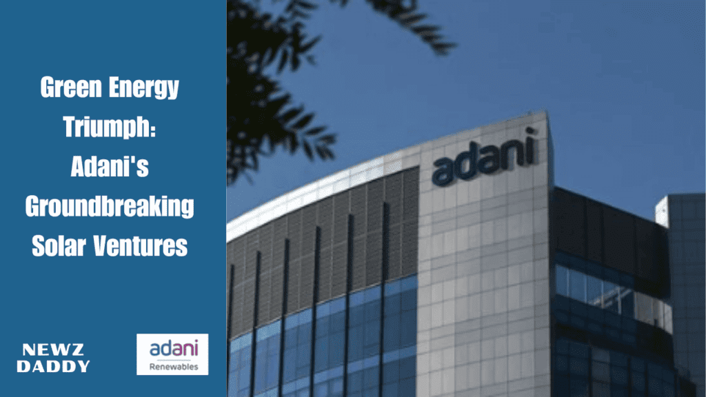 Green Energy Triumph: Adani's Groundbreaking Solar Ventures