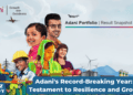 Adani's Record-Breaking Year A Testament to Resilience and Growth.