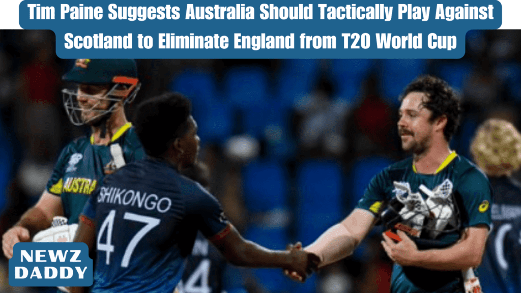 Tim Paine Suggests Australia Should Tactically Play Against Scotland to Eliminate England from T20 World Cup