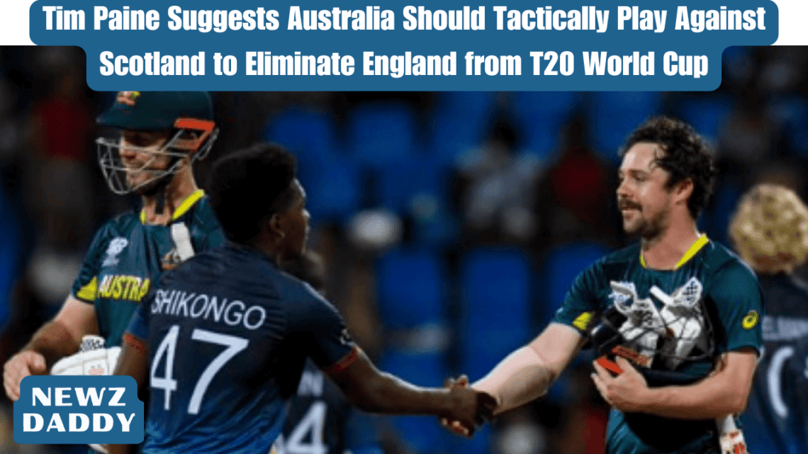 Tim Paine Suggests Australia Should Tactically Play Against Scotland to Eliminate England from T20 World Cup