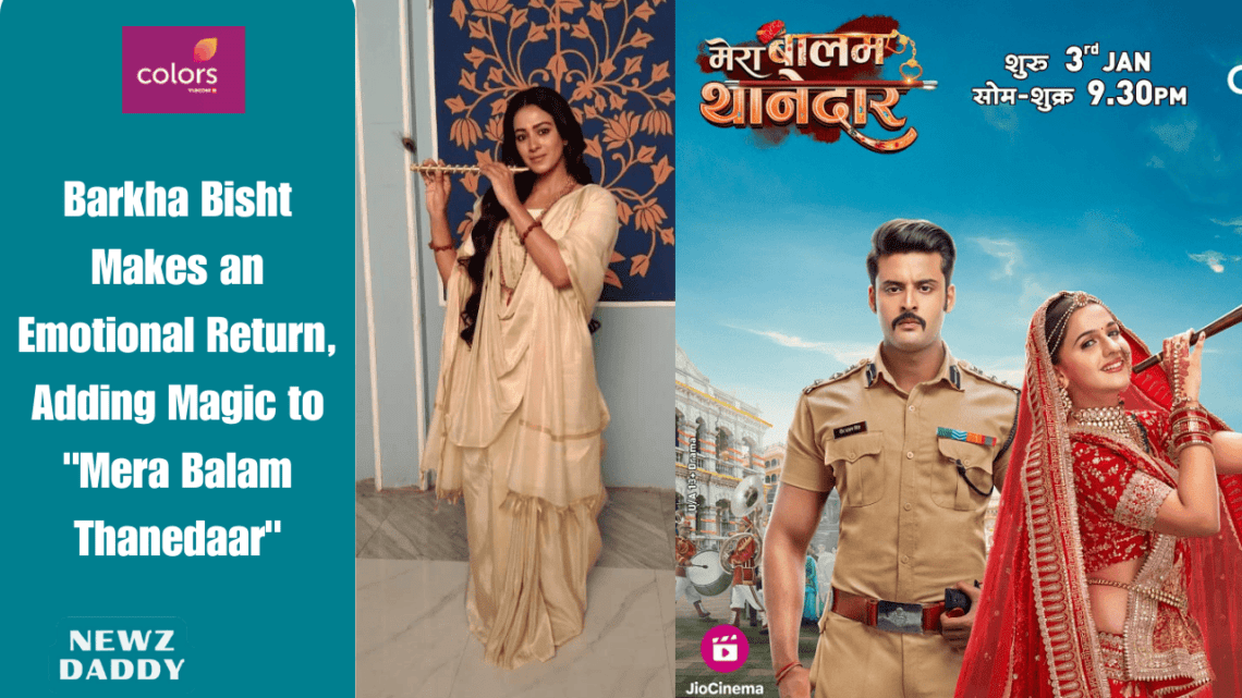 Barkha-Bisht-Makes-an-Emotional-Return-Adding-Magic-to-Mera-Balam-Thanedaar.