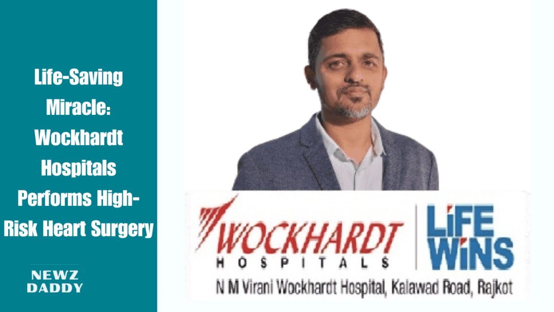 Life-Saving Miracle: Wockhardt Hospitals Performs High-Risk Heart Surgery