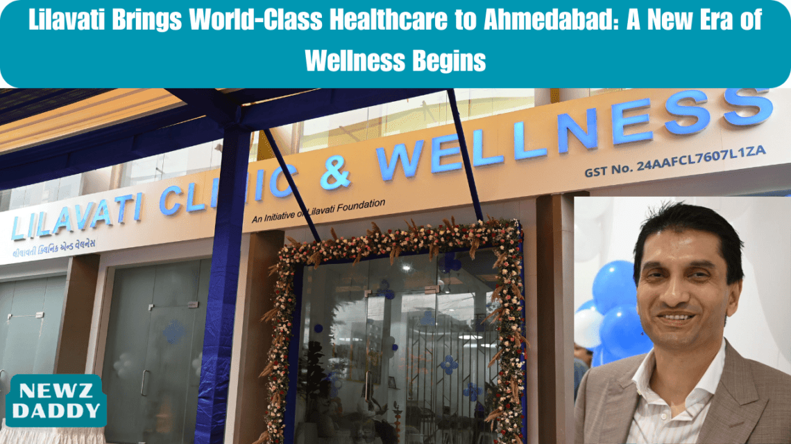 Lilavati Brings World-Class Healthcare to Ahmedabad: A New Era of Wellness Begins