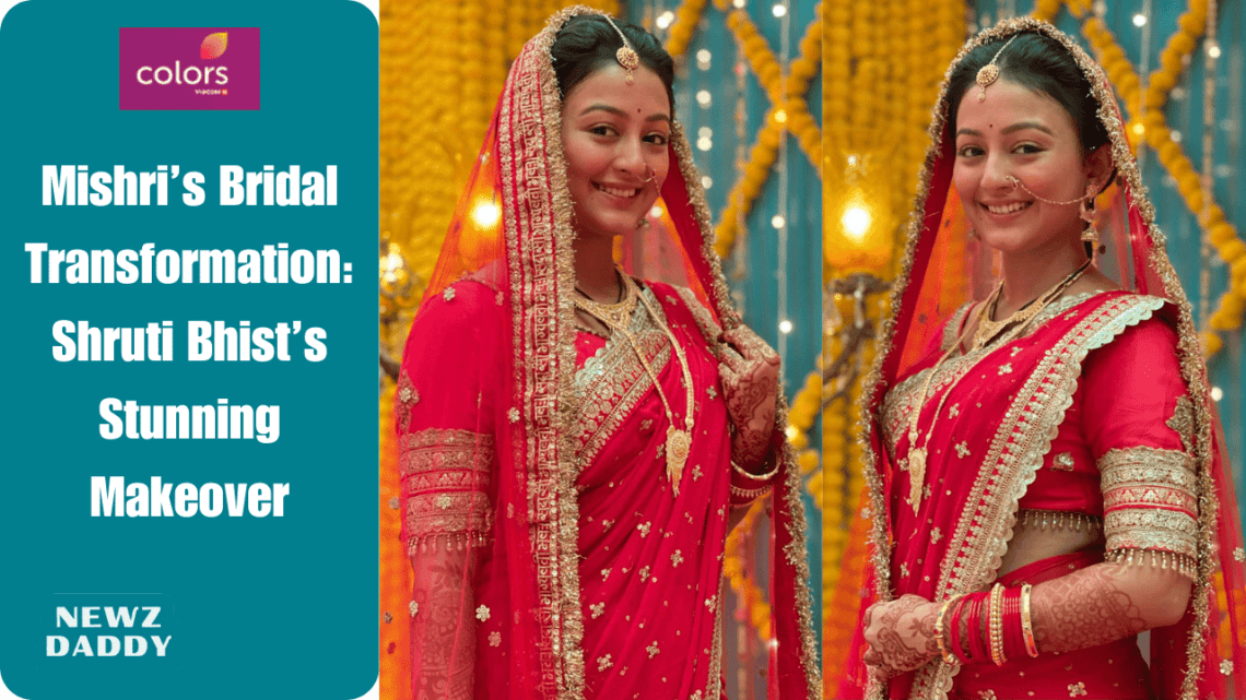 Mishri’s Bridal Transformation: Shruti Bhist’s Stunning Makeover