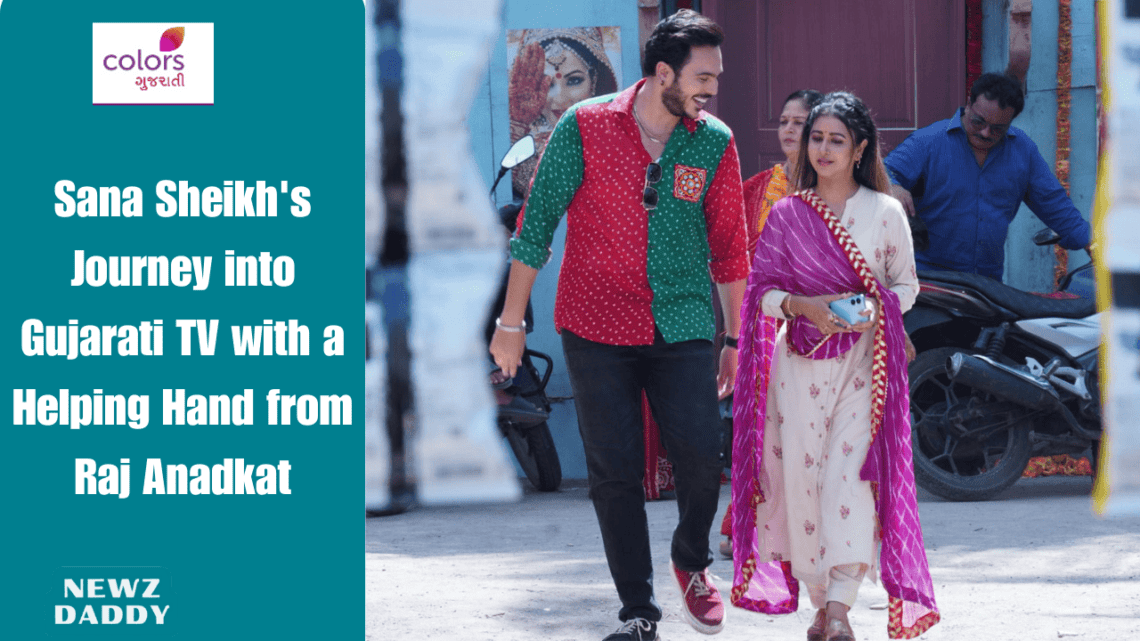 Sana Sheikh's Journey into Gujarati TV with a Helping Hand from Raj Anadkat