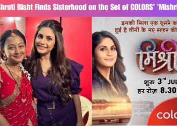 Shruti Bisht Finds Sisterhood on the Set of COLORS’ 'Mishri'