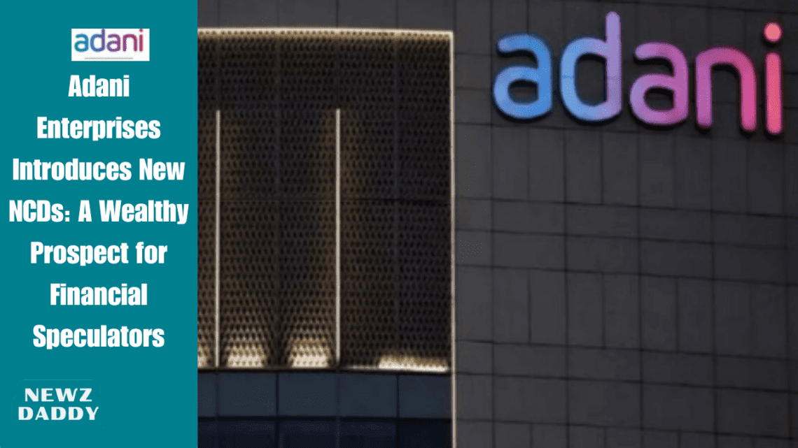 Adani Enterprises Introduces New NCDs: A Wealthy Prospect for Financial Speculators