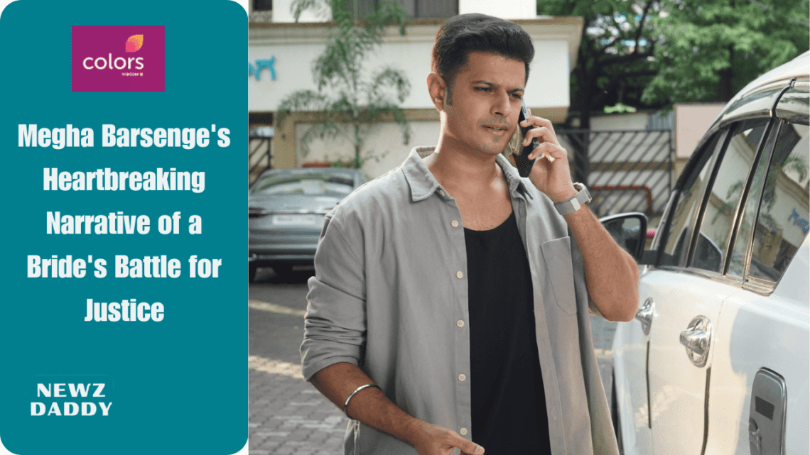 Megha Barsenge's Heartbreaking Narrative of a Bride's Battle for Justice