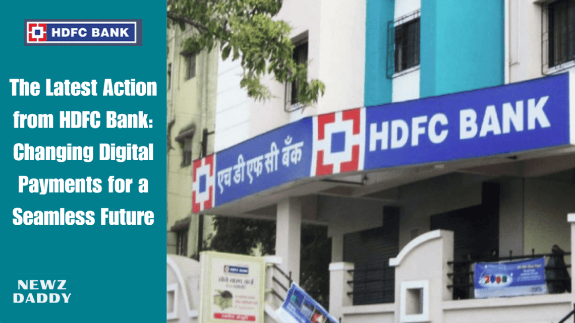 The Latest Action from HDFC Bank: Changing Digital Payments for a Seamless Future