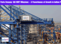 Adani Ports Crosses 100 MMT Milestone – A Powerhouse of Growth in Indian Ports