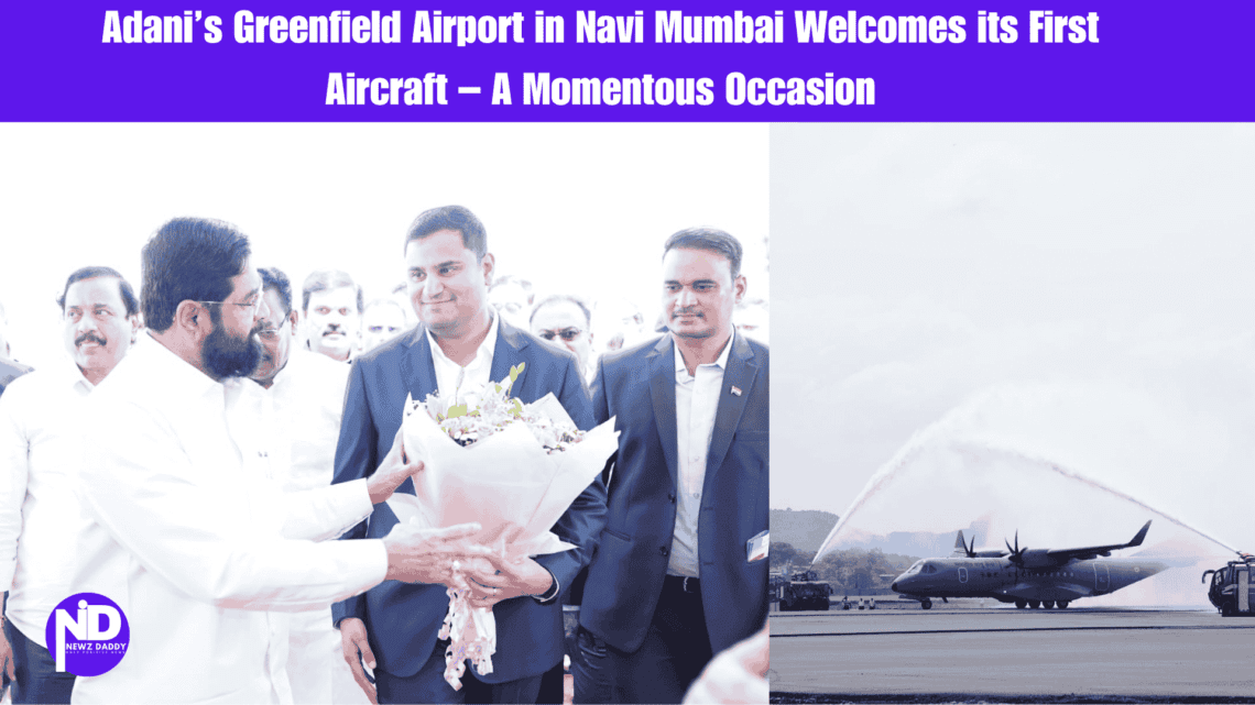 Adani’s Greenfield Airport in Navi Mumbai Welcomes its First Aircraft – A Momentous Occasion