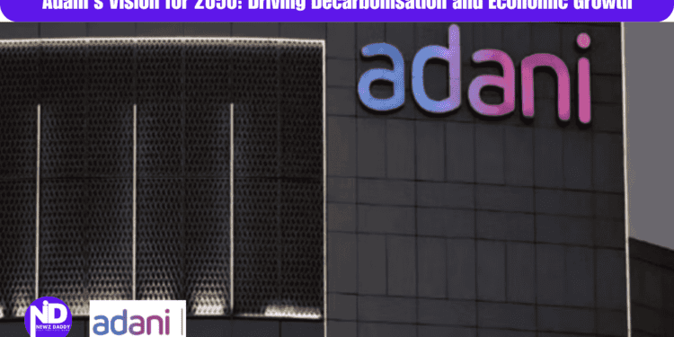 Adani’s Vision for 2050: Driving Decarbonisation and Economic Growth