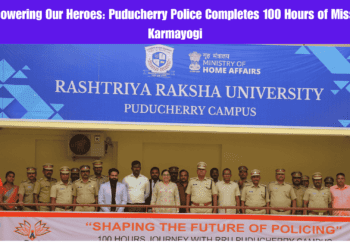 Empowering Our Heroes: Puducherry Police Completes 100 Hours of Mission Karmayogi