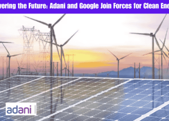 Powering the Future: Adani and Google Join Forces for Clean Energy