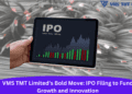 VMS TMT Limited’s Bold Move IPO Filing to Fund Growth and Innovation