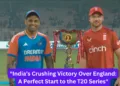 India’s Crushing Victory Over England A Perfect Start to the T20 Series