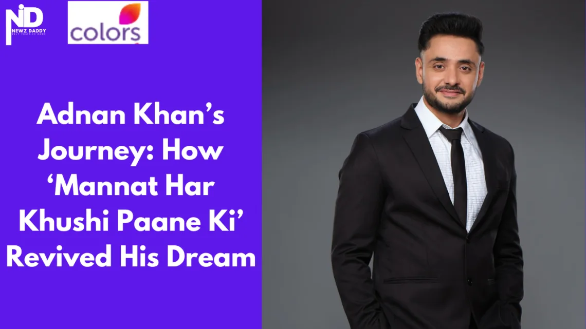 Adnan Khan’s Real-Life Dream Comes True Through ‘Mannat Har Khushi Paane Ki’