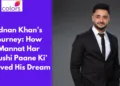 Adnan Khan’s Real-Life Dream Comes True Through ‘Mannat Har Khushi Paane Ki’